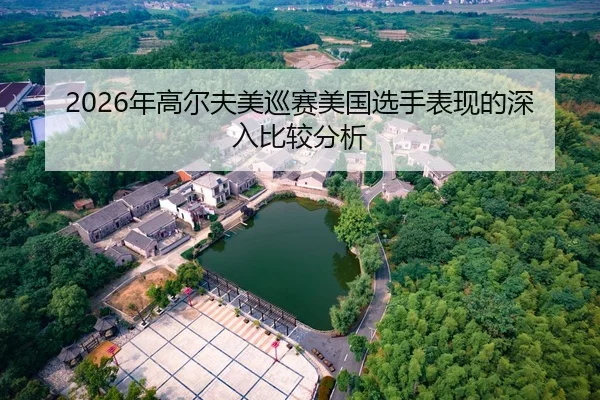 2026年高尔夫美巡赛美国选手表现的深入比较分析 | HTH FIFA WorldCup